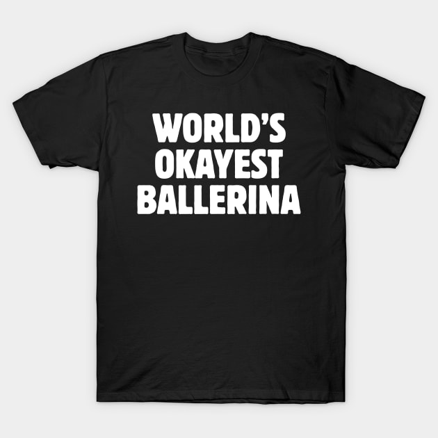 World's Okayest Ballerina T-Shirt by Statement-Designs